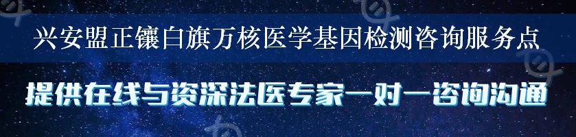 兴安盟正镶白旗万核医学基因检测咨询服务点